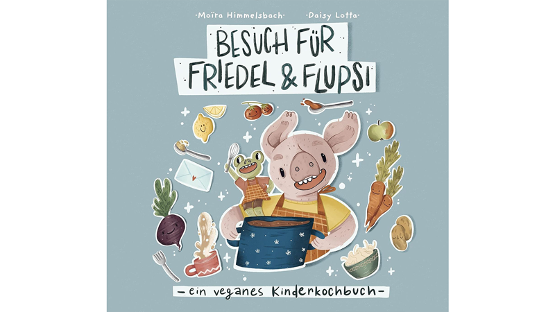 Besuch für Friedel und Flupsi: ein veganes Kinderkochbuch
